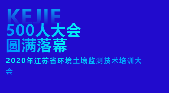 【500人大會(huì)圓滿落幕】2020年江蘇省環(huán)境土壤監(jiān)測(cè)技術(shù)培訓(xùn)大會(huì)